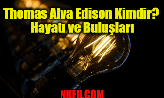 Thomas Alva Edison Kimdir? Hayatı ve Buluşları