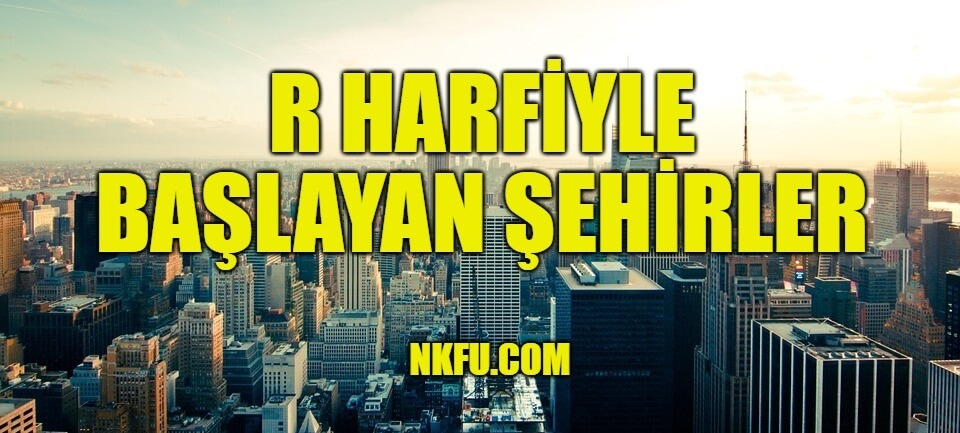 R Harfiyle Başlayan Şehirler