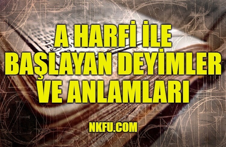 A Harfi İle Başlayan Deyimler ve Anlamları