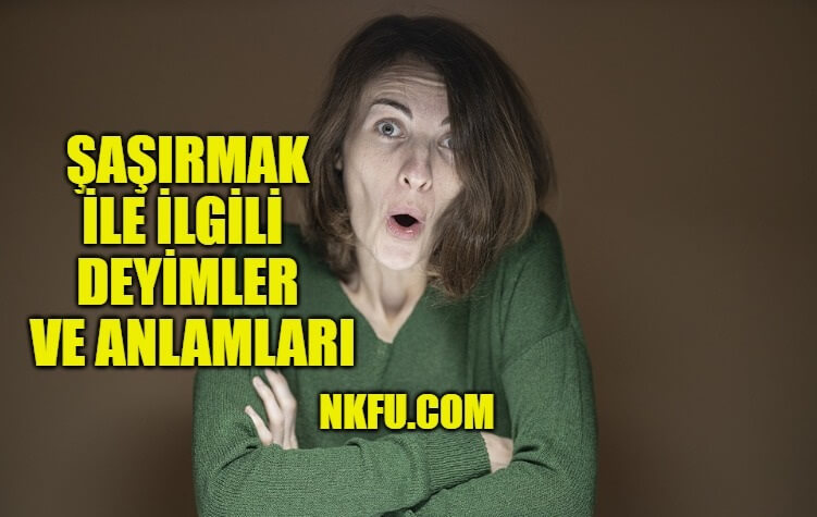 Şaşırmak İle İlgili Deyimler ve Anlamları