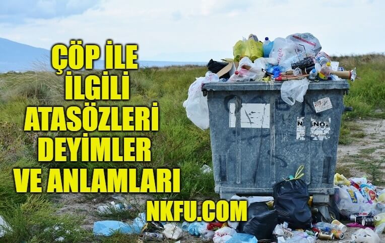 cop ile ilgili atasozleri deyimler anlamlari aciklamalari cop gecen sozler