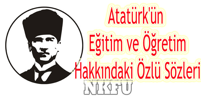 Atatürk'ün Eğitim ve Öğretim Hakkındaki Özlü Sözleri
