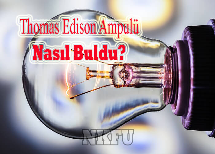 Thomas Edison Ampulu Nasıl Buldu