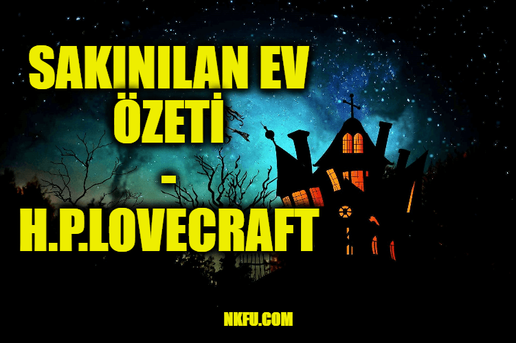 Sakınılan Ev (H.P. Lovecraft) Hikayesinin Özeti ve Karakterleri Hakkında Bilgi