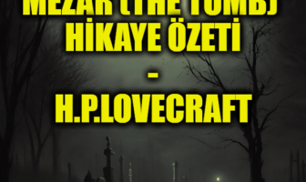 Mezar (H.P. Lovecraft) Hikayesinin Özeti ve Karakterleri Hakkında Bilgi