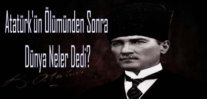 Atatürk'ün Ölümünden Sonra Dünya Neler Dedi?