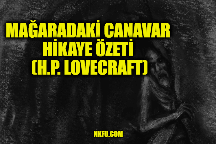 Mağaradaki Canavar (H.P. Lovecraft) Hikayesinin Özeti ve Karakterleri Hakkında Bilgi