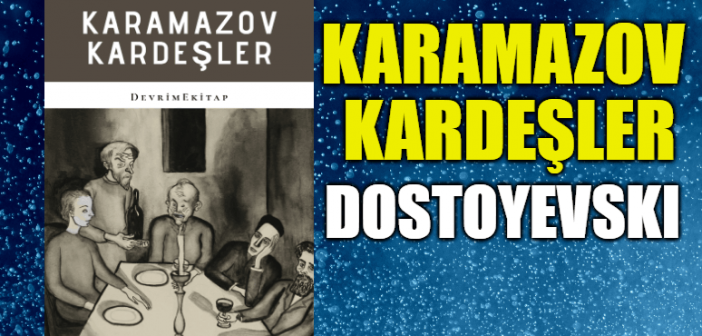 Karamazov Kardeşler (Dostoyevski) Kitap Özeti, Konusu, Kitap Hakkında Bilgi