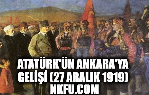 27 Aralık - Atatürk'ün Ankara'ya Gelişi