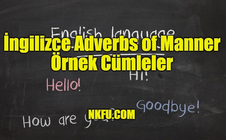 İngilizce Adverbs of Manner, hal zarfları nelerdir, nasıl kullanılırlar? İngilizce Adverbs of Manner örnek cümleler, konu anlatımı