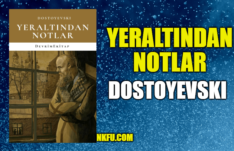 Yeraltından Notlar (Dostoyevski) Kitap Özeti, Konusu ve Kitabın İncelemesi
