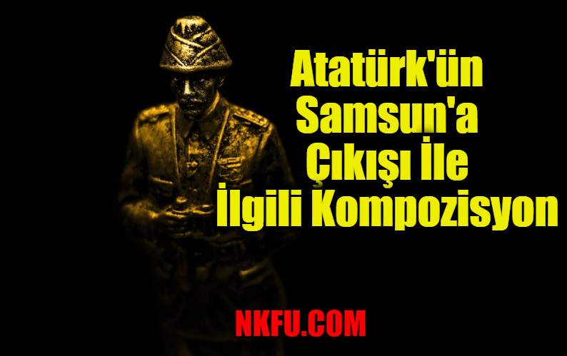 Atatürk'ün Samsun'a Çıkışı İle İlgili Kompozisyon