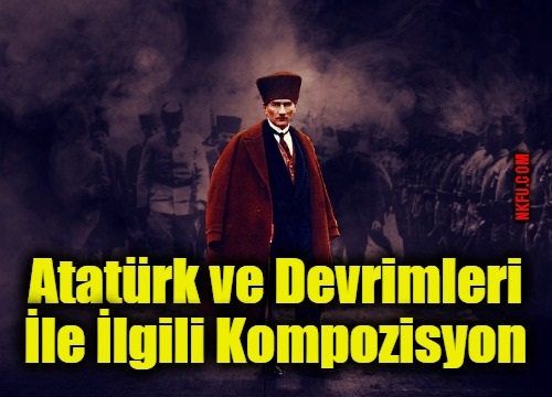 Atatürk ve Devrimleri İle İlgili Kompozisyon