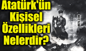 Atatürk'ün Kişisel Özellikleri Nelerdir?