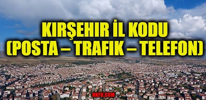 Kırşehir İl Kodu (Posta – Trafik – Telefon)