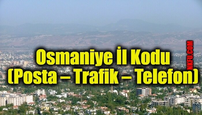 Osmaniye İl Kodu (Posta – Trafik – Telefon)