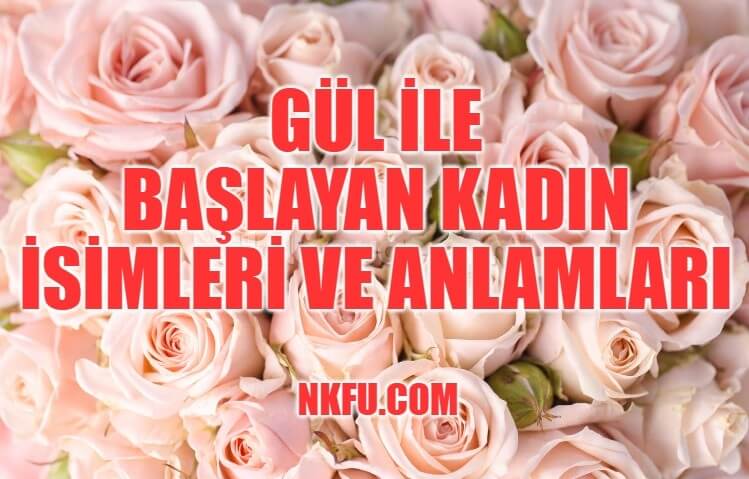 Gül İle Başlayan Kadın İsimleri ve Anlamları