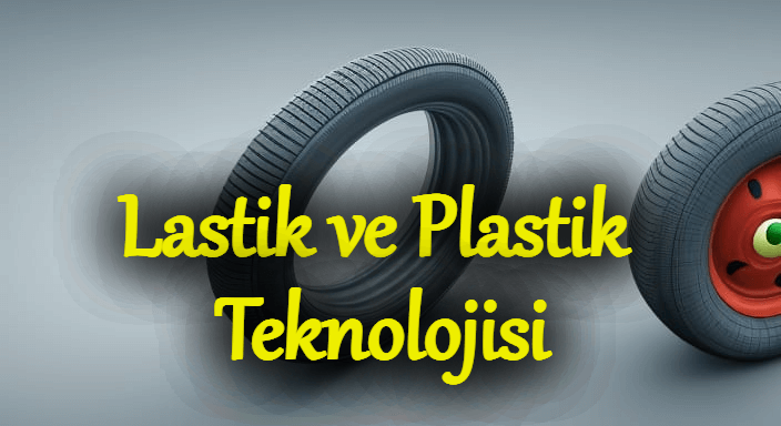 Lastik ve Plastik Teknolojisi Bölümü