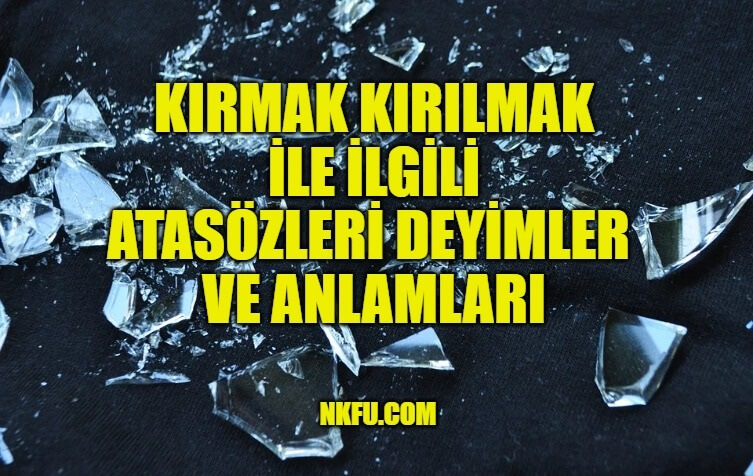 Kırmak, Kırılmak İle İlgili Atasözleri Deyimler 