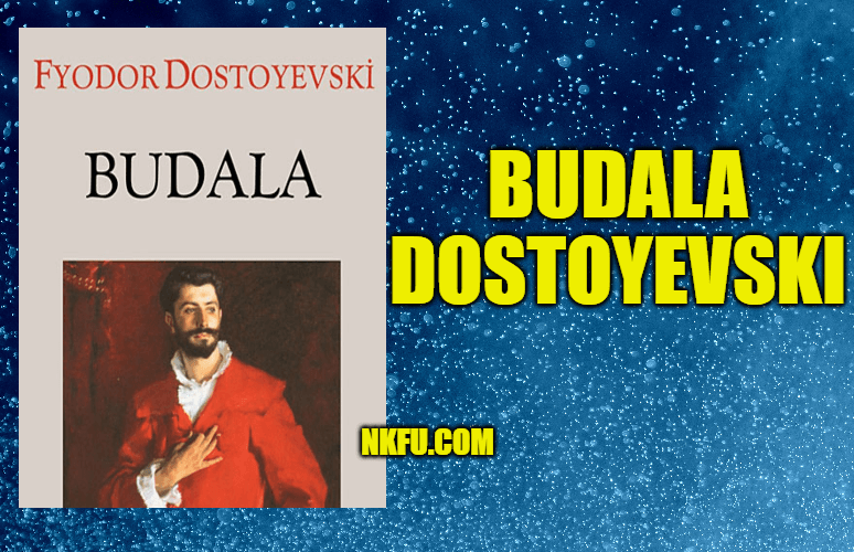 Budala Kitap Özeti, Konusu, Karakterleri ve Eleştirisi, Fyodor Dostoyevski