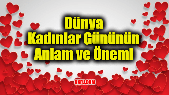 Dünya Kadınlar Gününün Anlam ve Önemi