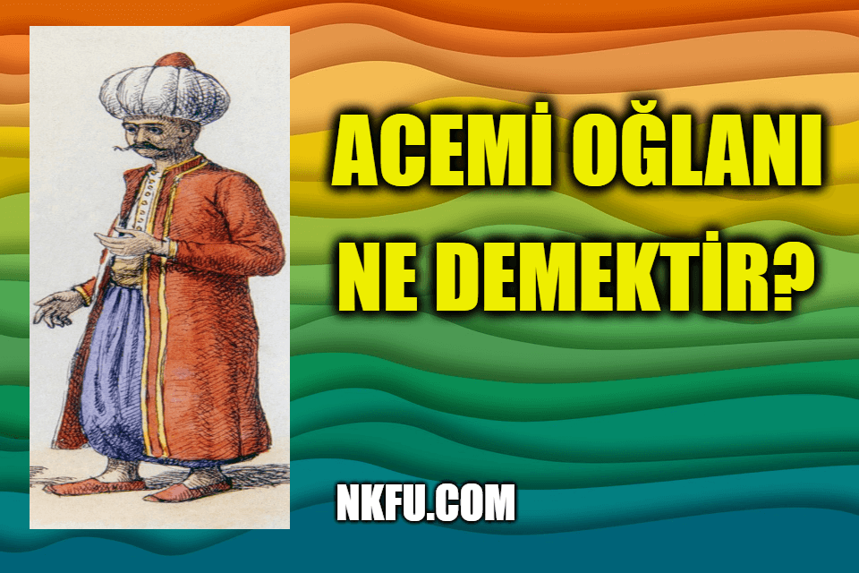 Acemi Oğlanı Ne Demektir