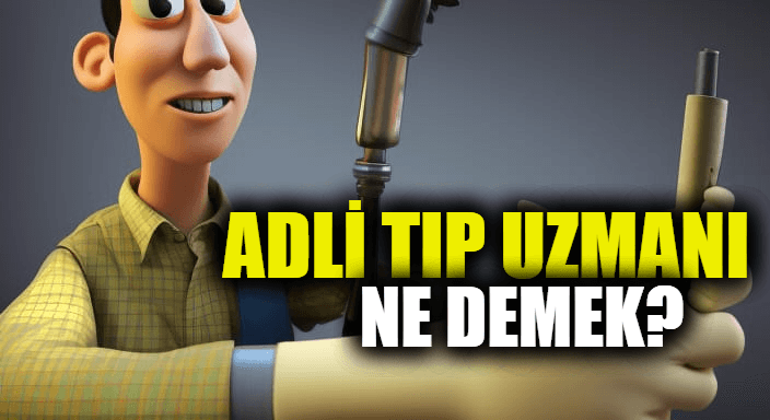 Adli Tıp Uzmanı Ne İşe Yapar? Görev ve Sorumlulukları ve Alması Gereken Eğitim Nedir?
