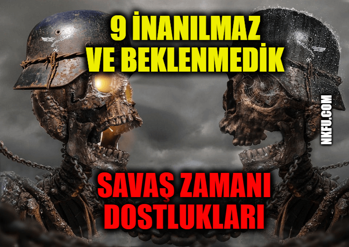 9 İnanılmaz ve Beklenmedik Savaş Zamanı Dostlukları