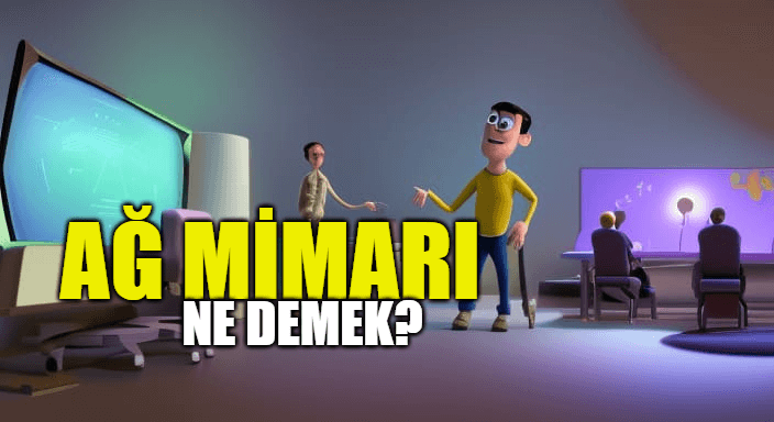 Ağ Mimarı Ne Demek? Kimdir?