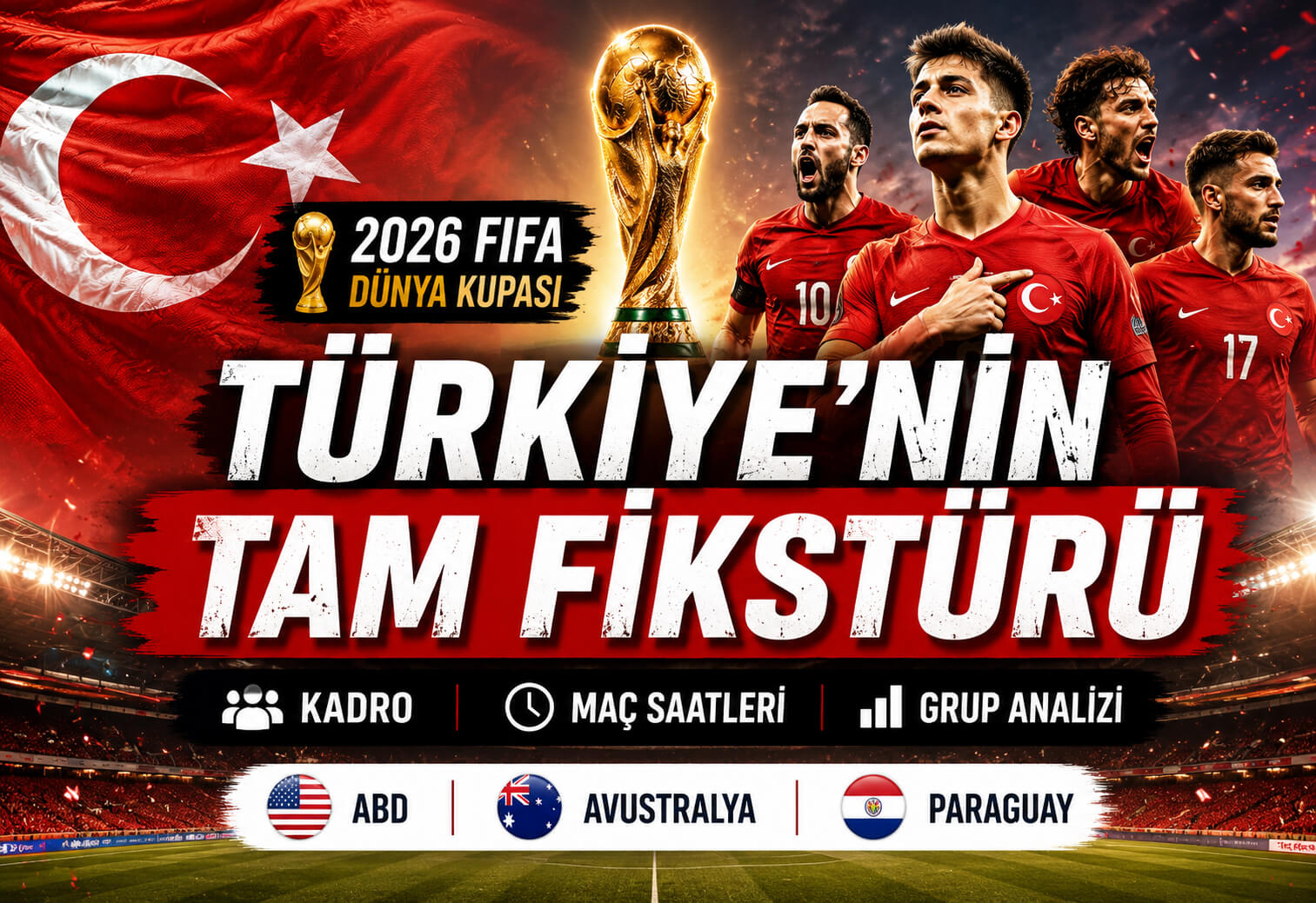 2026 FIFA Dünya Kupası'nda Türkiye: Tam Fikstür, Kadro ve Maç Saatleri