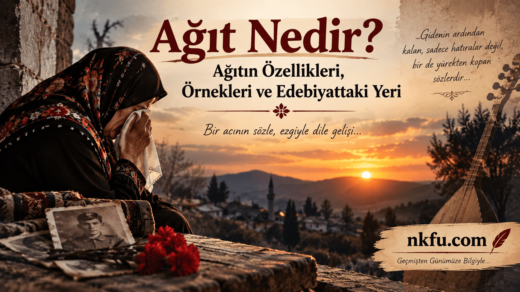 Ağıt Nedir? Özellikleri, Örnekleri ve Halk Edebiyatındaki Yeri